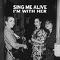 I'm With Her - Sing Me Alive CD