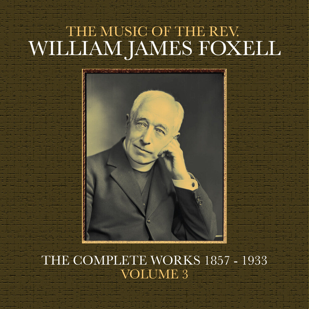 Foxell, William James - The Music Of The Rev. William James Foxell: The Complete Works 1857 - 1933. Volume 3 CD