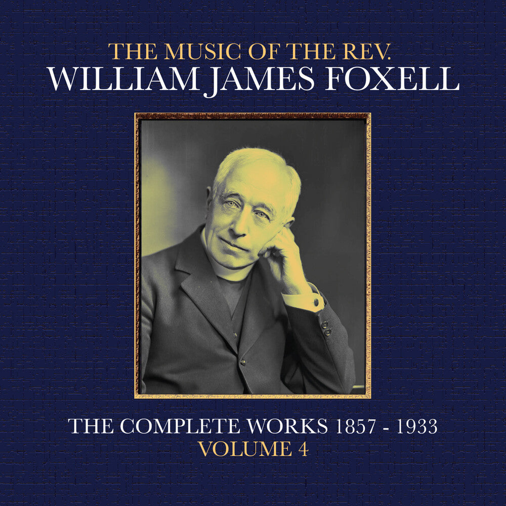 Foxell, William James - The Music Of The Rev. William James Foxell: The Complete Works 1857 - 1933. Volume 4 CD